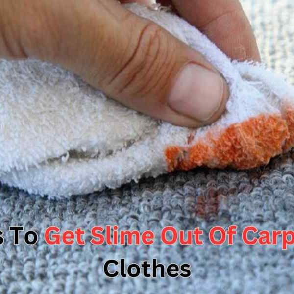 10 Tips To Get Slime Out Of Carpet And Clothes