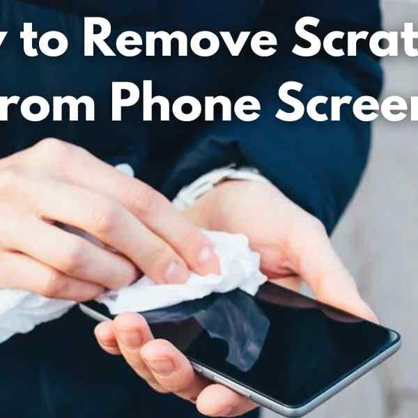 How to Remove Scratches from Phone Screen