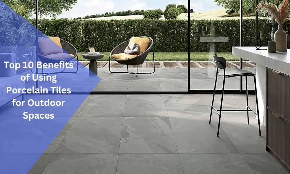 Top 10 Benefits of Using Porcelain Tiles for Outdoor Spaces